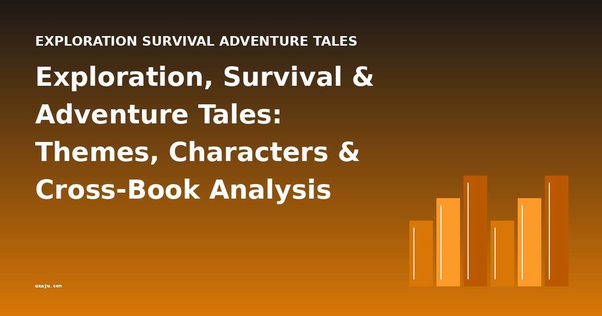 Exploration, Survival & Adventure Tales: Themes, Characters & Cross-Book Analysis